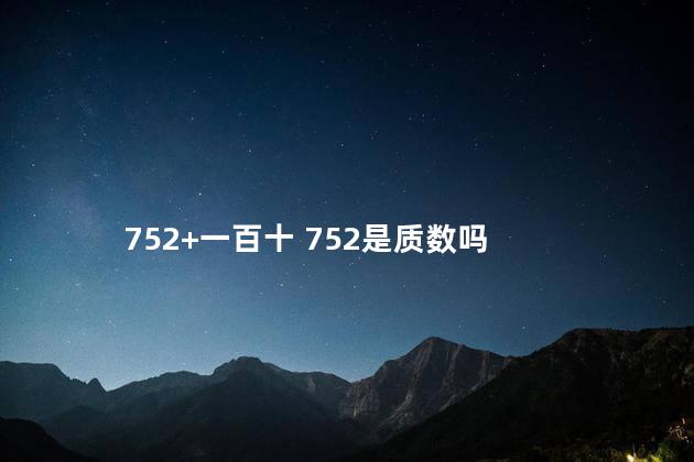 752+一百十 752是质数吗